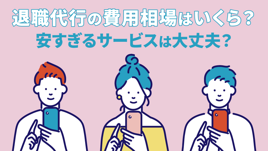 退職代行の費用相場はいくら？安すぎるサービスは大丈夫？