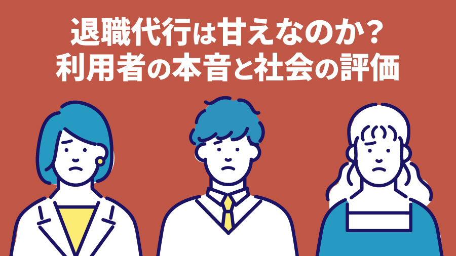 退職代行は甘えなのか？利用者の本音と社会の評価
